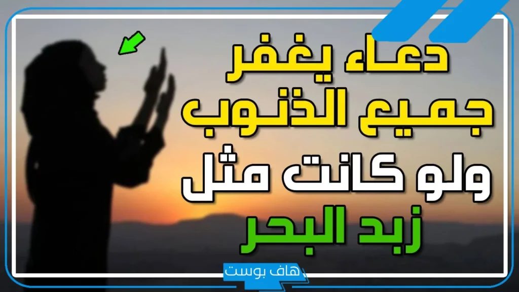  دعاء يغفر الذنوب ولو كانت مثل زبد البحر كامل.. دعاء يمحو كل الذنوب