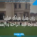 عبارات تهنئة للبيت الجديد تويتر … مبارك عليكم المنزل الجديد