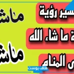 تفسير حلم قول ما شاء الله في المنام للحامل والمتزوجة