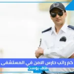كم راتب حارس الامن في المستشفى مع البدلات والعلاوات 1446