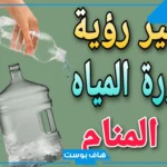 تفسير حلم رؤية الماء في المنام للعزباء والمتزوجة لابن سيرين