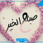 كلمات صباحية جميلة قصيرة مميزة للأحباب والأصدقاء.. عبارات صباحية قصيرة