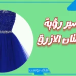 تفسير حلم الفستان الازرق في المنام للمخطوبة والمطلقة والمتزوجة