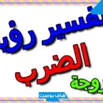 تفسير حلم الضرب في المنام للمتزوجة من شخص مجهول وشخص تعرفه